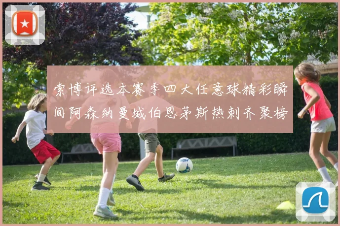 索博评选本赛季四大任意球精彩瞬间阿森纳曼城伯恩茅斯热刺齐聚榜单