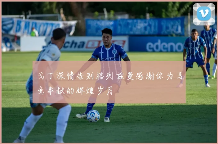 戈丁深情告别格列兹曼感谢你为马竞奉献的辉煌岁月